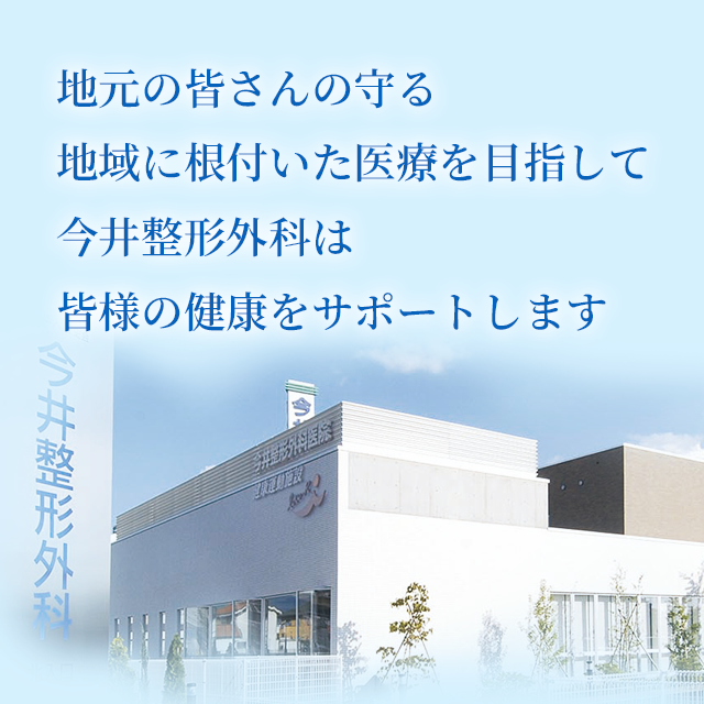 地元の皆さんの笑顔を守る地域に根付いた医療を目指して、今井整形外科は皆様の健康をサポートします